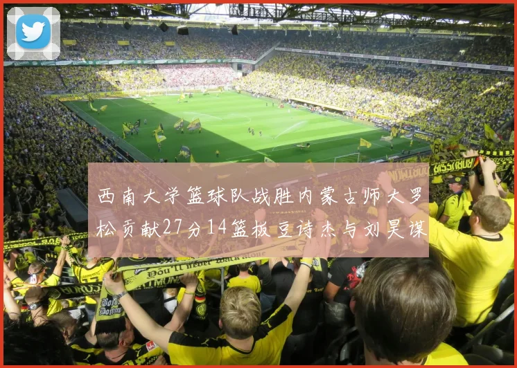 西南大学篮球队战胜内蒙古师大罗松贡献27分14篮板豆诗杰与刘昊谋表现出色