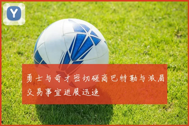 勇士与奇才密切磋商巴特勒与浓眉交易事宜进展迅速